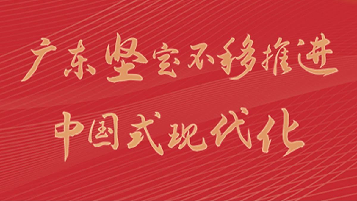 广东坚定不移推进中国式现代化