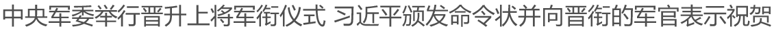中央军委举行晋升上将军衔仪式 习近平颁发命令状并向晋衔的军官表示祝贺